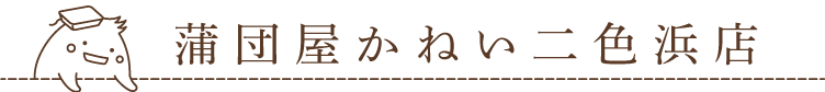 蒲団屋かねい二色浜店